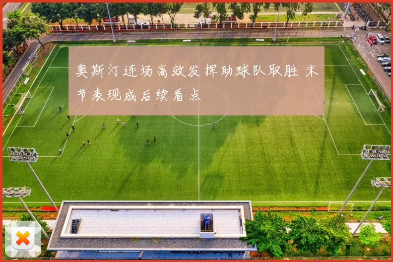 奥斯汀连场高效发挥助球队取胜 末节表现成后续看点