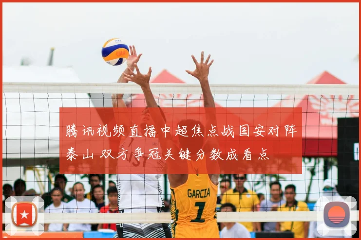 腾讯视频直播中超焦点战国安对阵泰山 双方争冠关键分数成看点