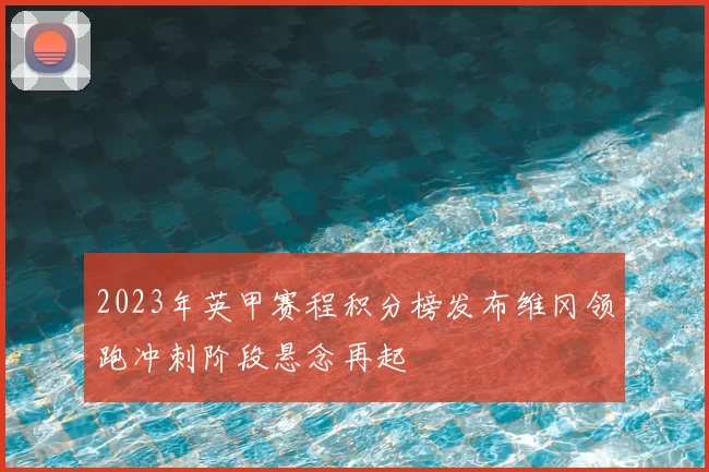 2023年英甲赛程积分榜发布维冈领跑冲刺阶段悬念再起