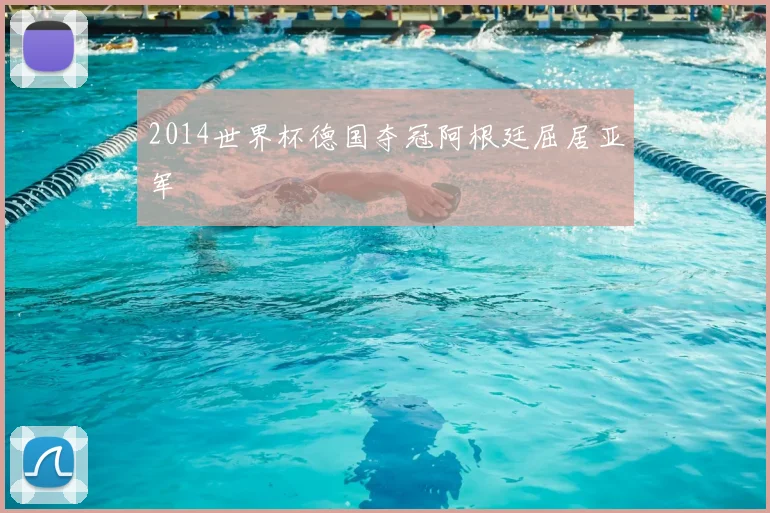 2014世界杯德国夺冠阿根廷屈居亚军